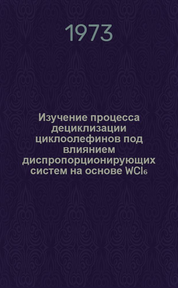 Изучение процесса дециклизации циклоолефинов под влиянием диспропорционирующих систем на основе WCl₆ : Автореф. дис. на соиск. учен. степени канд. хим. наук : (02.00.06)