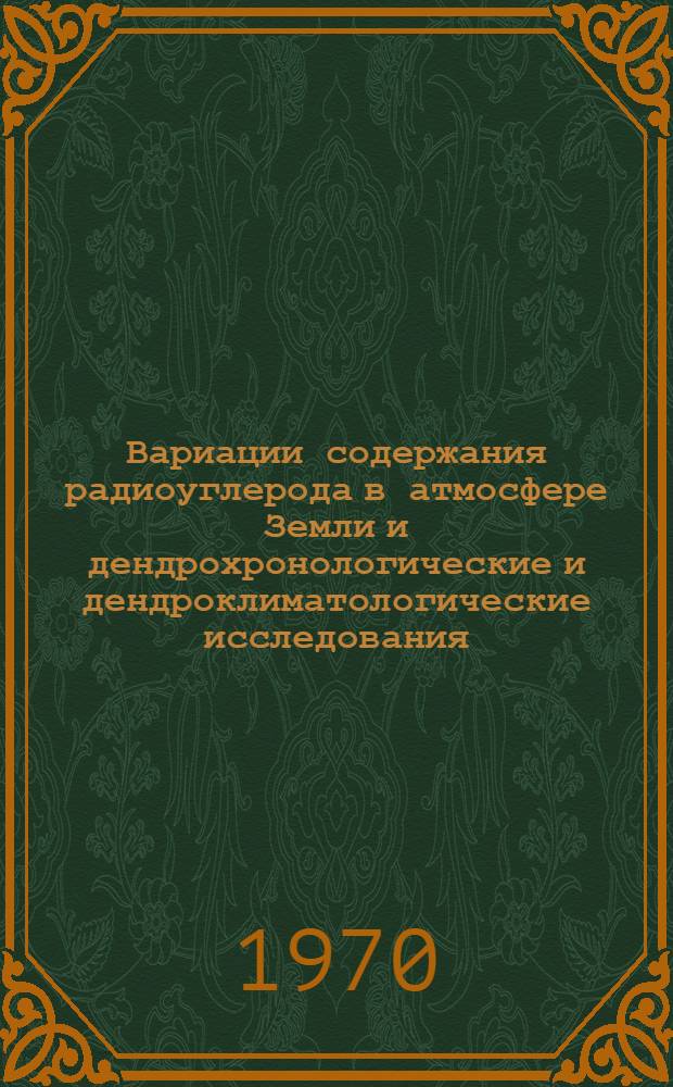 Вариации содержания радиоуглерода в атмосфере Земли и дендрохронологические и дендроклиматологические исследования
