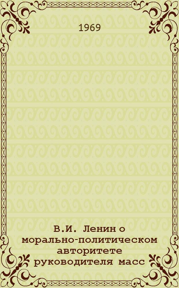 В.И. Ленин о морально-политическом авторитете руководителя масс : Автореф. дис. на соискание учен. степени канд. филос. наук : (09624)