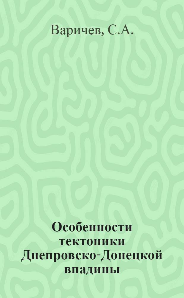 Особенности тектоники Днепровско-Донецкой впадины : (В связи с нефтегазоносностью) : Автореф. дис. на соискание учен. степени канд. геол.-минерал. наук : (123)