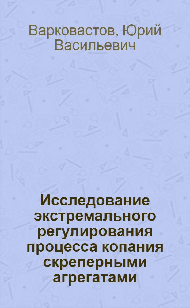 Исследование экстремального регулирования процесса копания скреперными агрегатами : Автореф. дис. на соиск. учен. степени канд. техн. наук : (198)
