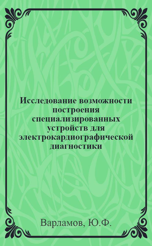 Исследование возможности построения специализированных устройств для электрокардиографической диагностики : (На примере диагностики инфаркта миокарда) : Автореф. дис. на соискание учен. степени канд. техн. наук : (252)