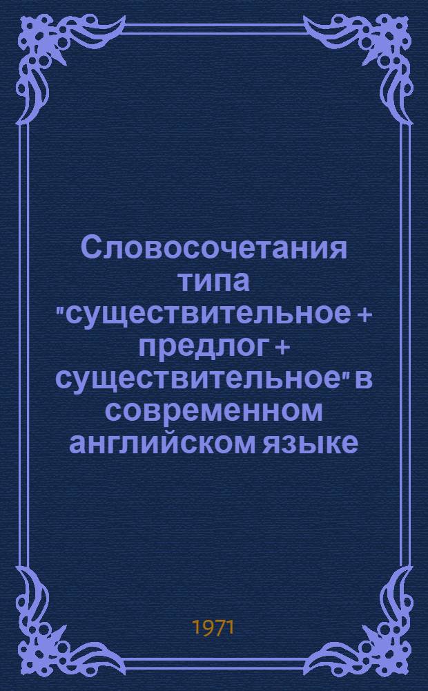 Словосочетания типа "существительное + предлог + существительное" в современном английском языке : Автореф. дис. на соискание учен. степени канд. филол. наук : (663)