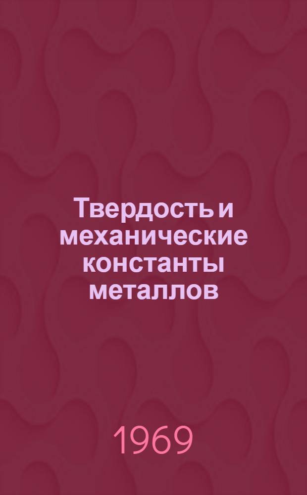 Твердость и механические константы металлов : Автореф. дис. на соискание учен. степени д-ра техн. наук : (022)
