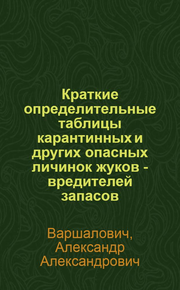 [Краткие определительные таблицы карантинных и других опасных личинок жуков - вредителей запасов]