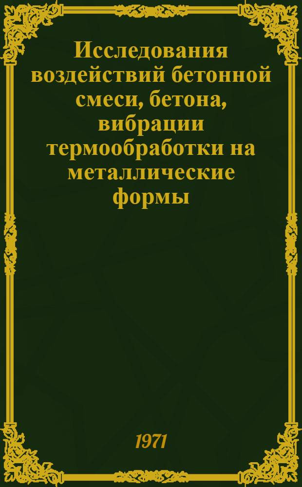 Исследования воздействий бетонной смеси, бетона, вибрации термообработки на металлические формы : Автореф. дис. на соиск. учен. степени канд. техн. наук