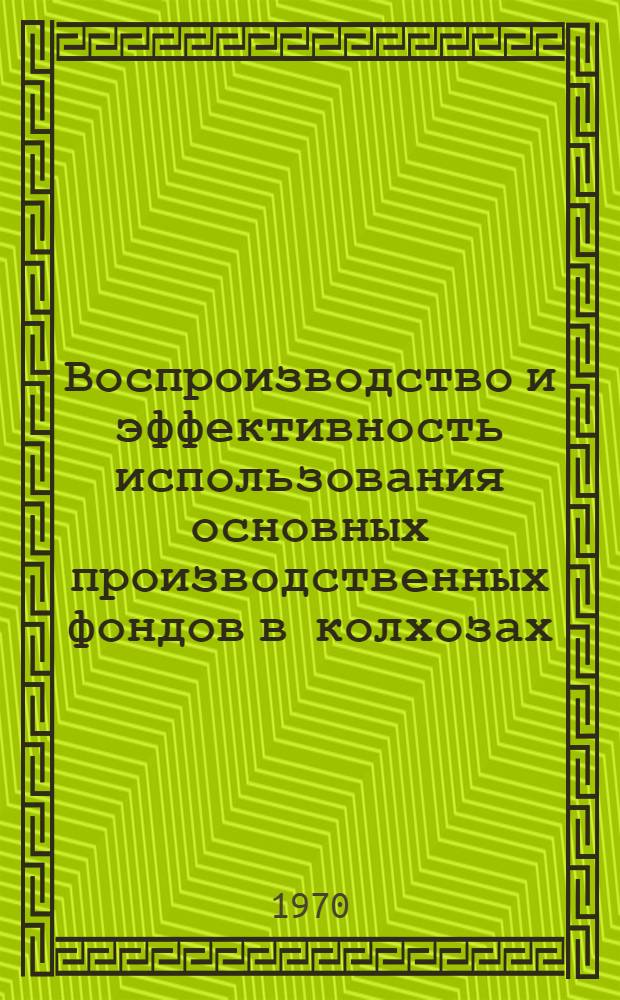 Воспроизводство и эффективность использования основных производственных фондов в колхозах : Автореф. дис. на соискание учен. степени канд. экон. наук : (590)