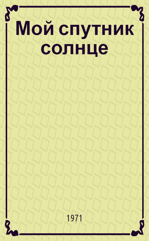 Мой спутник солнце : Избр. стихи