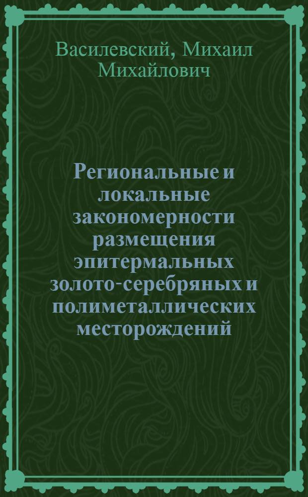 Региональные и локальные закономерности размещения эпитермальных золото-серебряных и полиметаллических месторождений
