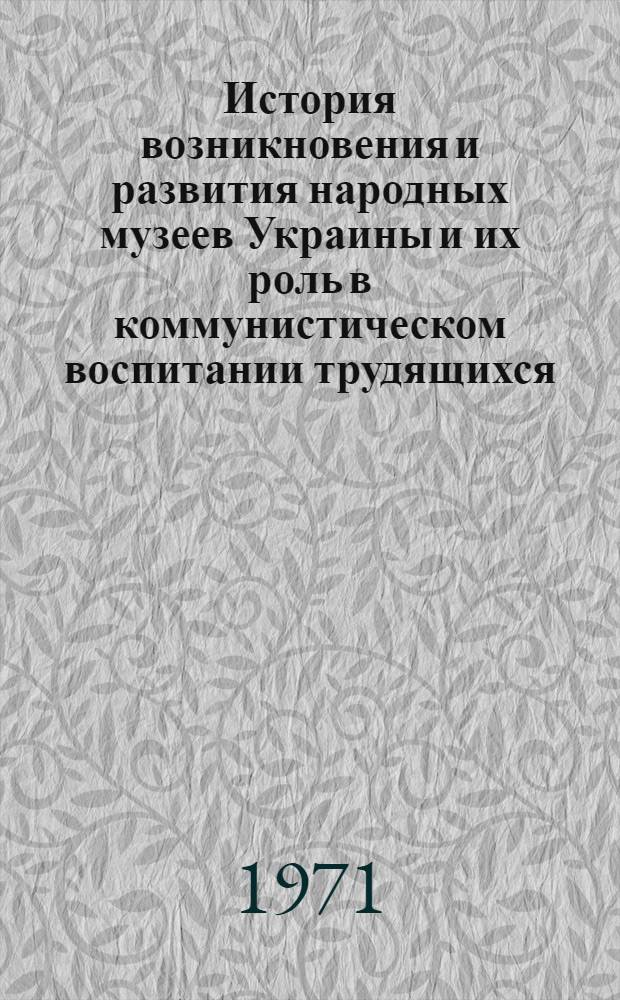 История возникновения и развития народных музеев Украины и их роль в коммунистическом воспитании трудящихся : Автореф. дис. на соискание учен. степени канд. ист. наук : (571)