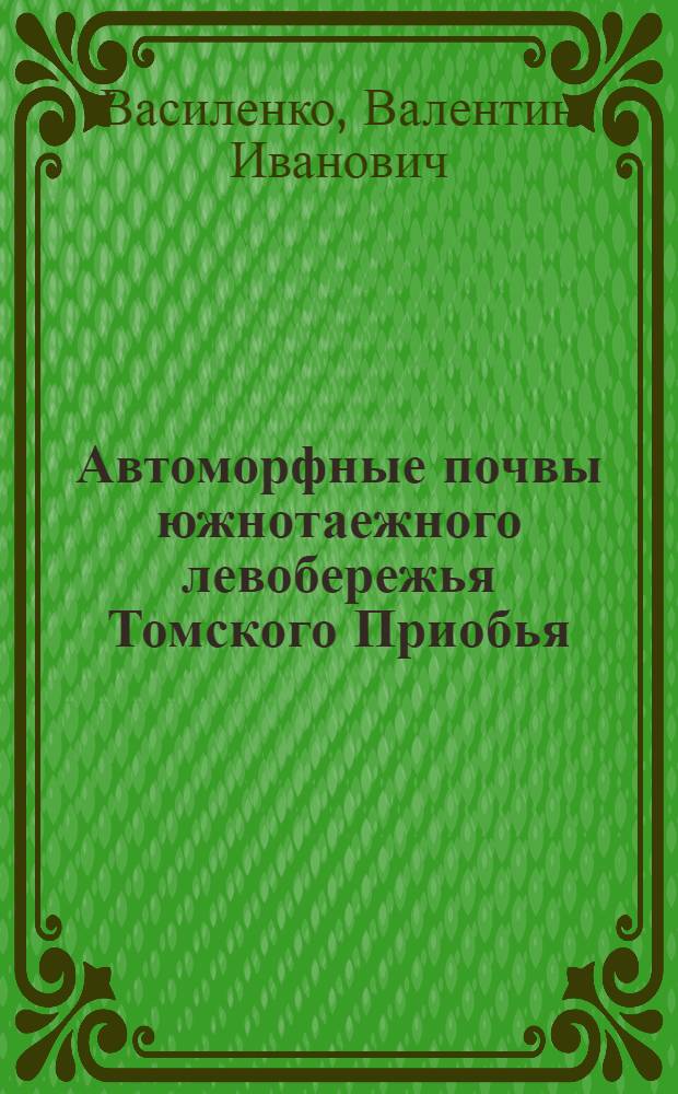 Автоморфные почвы южнотаежного левобережья Томского Приобья : Автореф. дис. на соиск. учен. степени канд. биол. наук : (06.01.03)