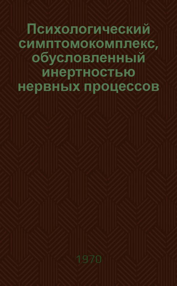 Психологический симптомокомплекс, обусловленный инертностью нервных процессов : Автореф. дис. на соискание учен. степени канд. психол. наук : (21.961)