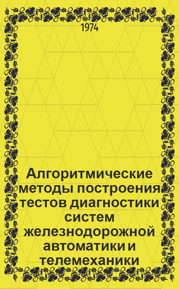 Алгоритмические методы построения тестов диагностики систем железнодорожной автоматики и телемеханики : Автореф. дис. на соиск. учен. степени канд. техн. наук : (05.13.14)