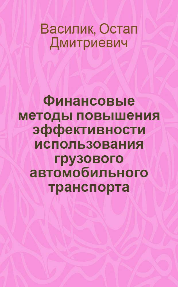 Финансовые методы повышения эффективности использования грузового автомобильного транспорта : (На материалах транспорта общего пользования УССР) : Автореф. дис. на соискание учен. степени канд. экон. наук : (599)