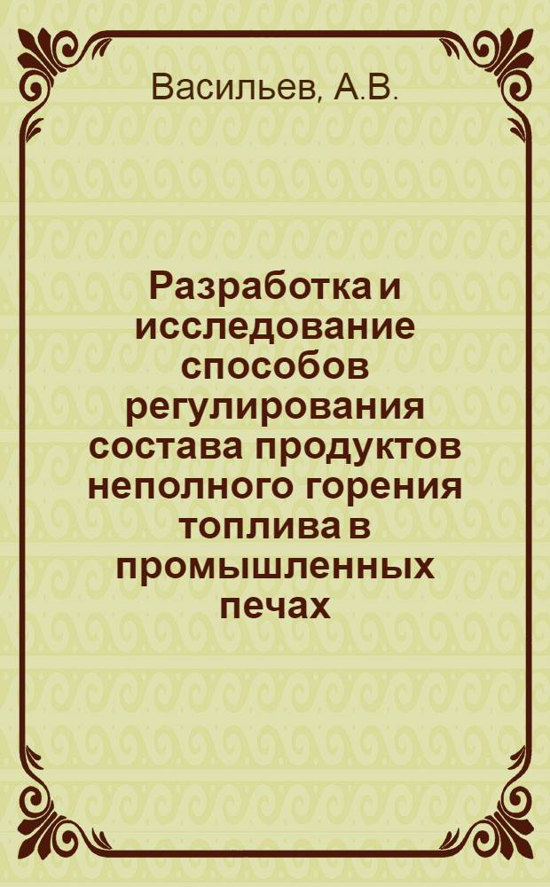 Разработка и исследование способов регулирования состава продуктов неполного горения топлива в промышленных печах : Автореф. дис. на соискание учен. степени канд. техн. наук : (254)