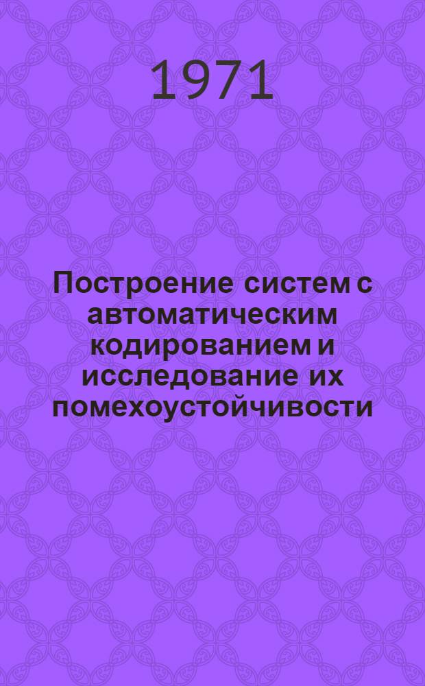 Построение систем с автоматическим кодированием и исследование их помехоустойчивости : Автореф. дис. на соискание учен. степени д-ра техн. наук : (253)