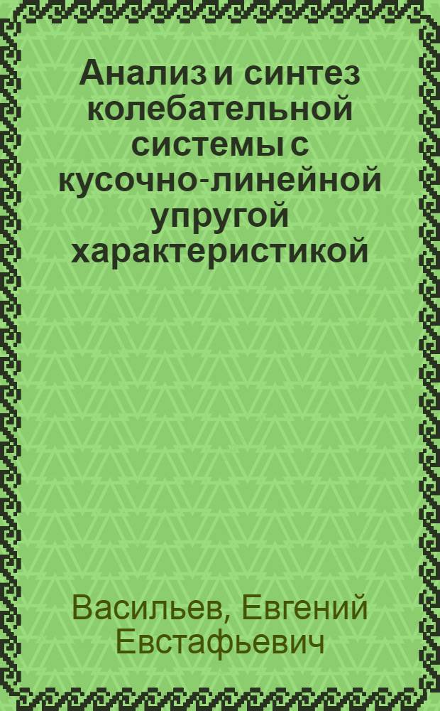 Анализ и синтез колебательной системы с кусочно-линейной упругой характеристикой : Автореф. дис. на соиск. учен. степени канд. техн. наук : (025)