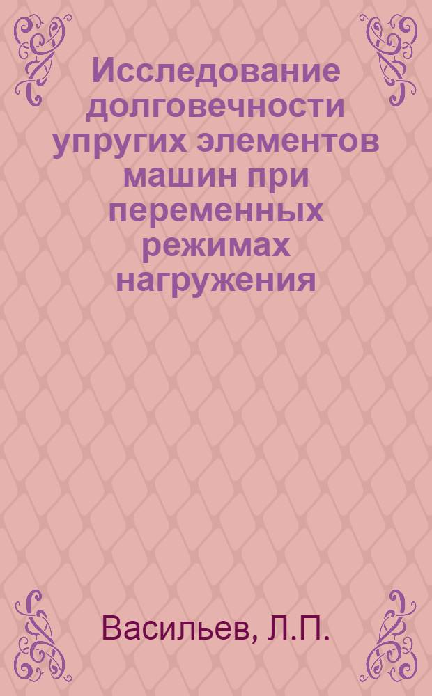 Исследование долговечности упругих элементов машин при переменных режимах нагружения : Автореф. дис. на соискание учен. степени канд. техн. наук : (01.022)