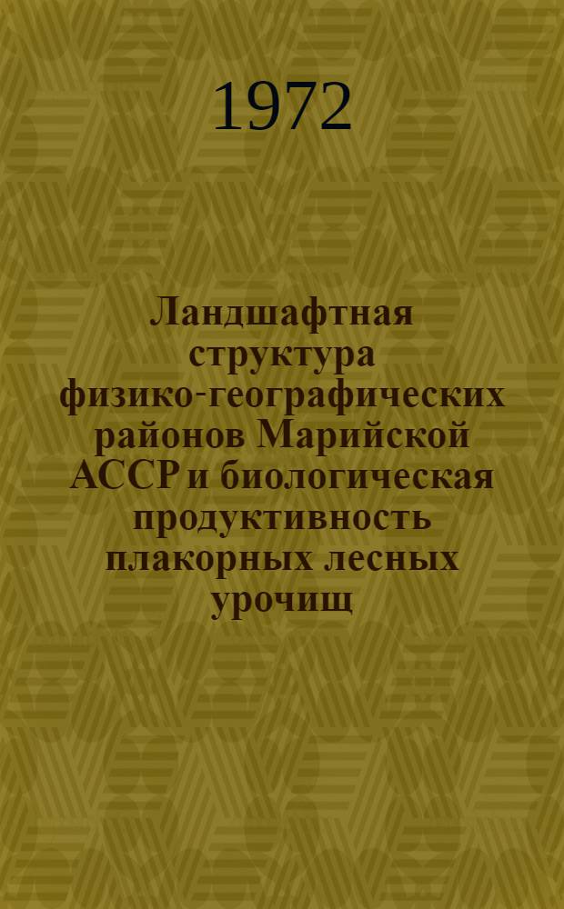 Ландшафтная структура физико-географических районов Марийской АССР и биологическая продуктивность плакорных лесных урочищ : Автореф. дис. на соискание учен. степени канд. геогр. наук