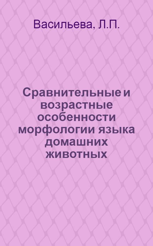 Сравнительные и возрастные особенности морфологии языка домашних животных : Автореф. дис. на соискание учен. степени канд. вет. наук