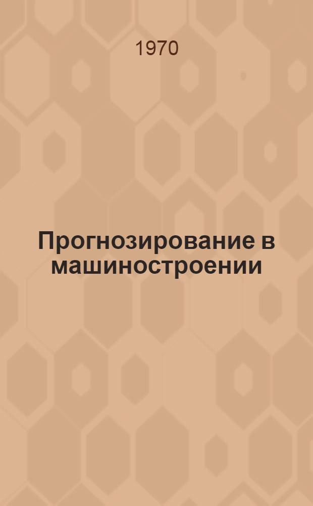 Прогнозирование в машиностроении : Список литературы на рус. и иностр. яз. за 1967-1970 гг
