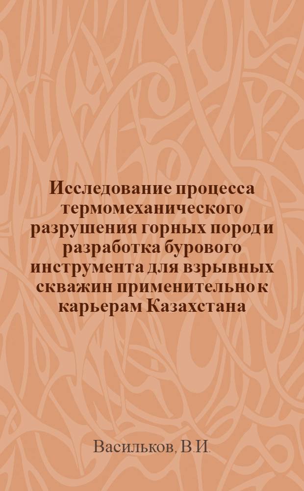 Исследование процесса термомеханического разрушения горных пород и разработка бурового инструмента для взрывных скважин применительно к карьерам Казахстана : Автореф. дис. на соиск. учен. степени канд. техн. наук : (172)