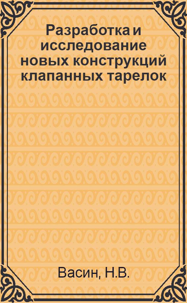 Разработка и исследование новых конструкций клапанных тарелок : Автореф. дис. на соиск. учен. степени канд. техн. наук : (347)