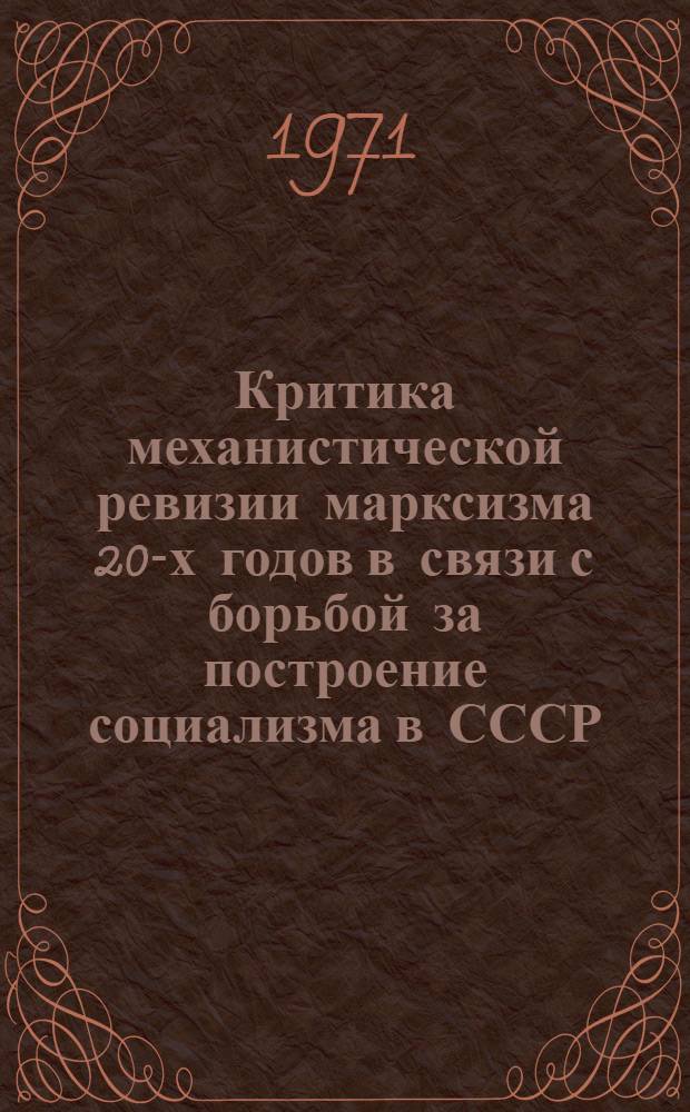 Критика механистической ревизии марксизма 20-х годов в связи с борьбой за построение социализма в СССР : (Из истории развития марксистско-ленинской философии в СССР) : Докл. на семинаре преподавателей обществ. наук вузов и техникумов обл