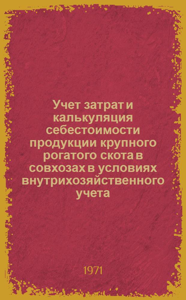 Учет затрат и калькуляция себестоимости продукции крупного рогатого скота в совхозах в условиях внутрихозяйственного учета : Автореф. дис. на соискание учен. степени канд. экон. наук : (601)