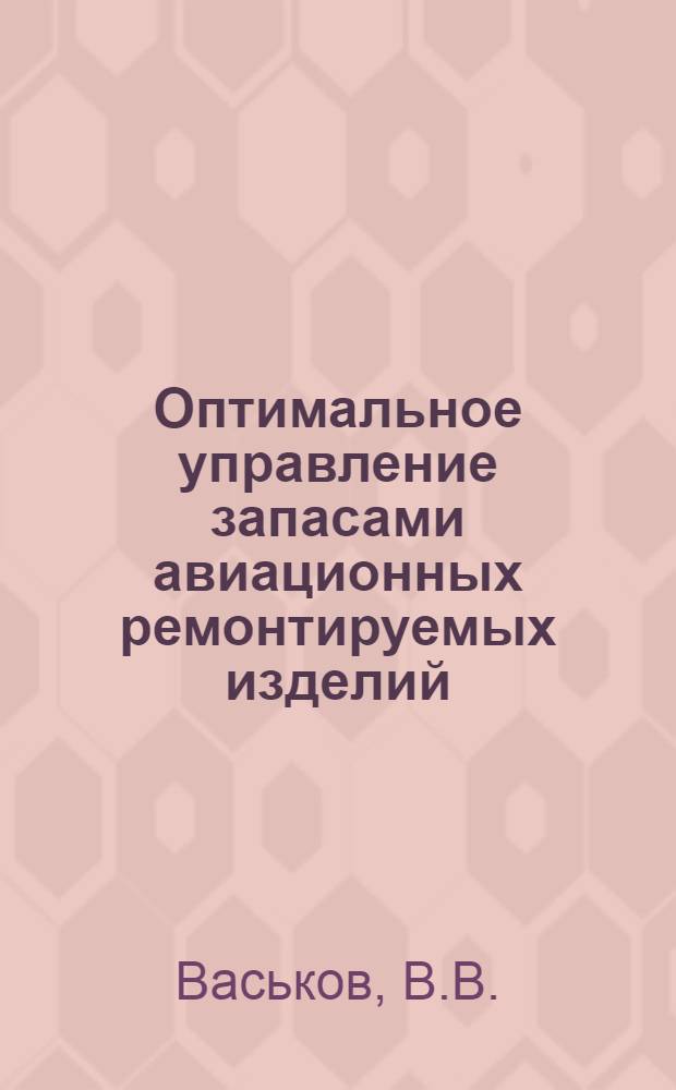 Оптимальное управление запасами авиационных ремонтируемых изделий : Автореф. дис. на соискание учен. степени канд. техн. наук : (05.254)