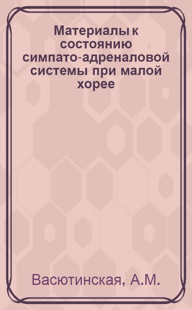 Материалы к состоянию симпато-адреналовой системы при малой хорее : Автореф. дис. на соискание учен. степени канд. мед. наук