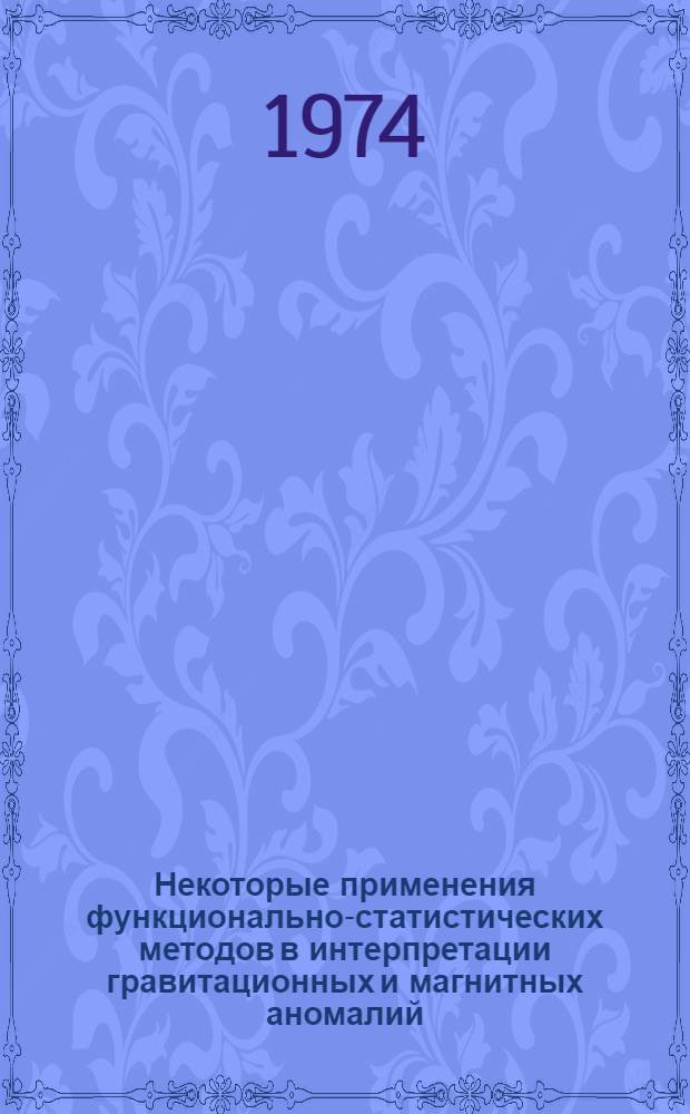 Некоторые применения функционально-статистических методов в интерпретации гравитационных и магнитных аномалий : Автореф. дис. на соиск. учен. степени канд. физ.-мат. наук : (01.04.12)