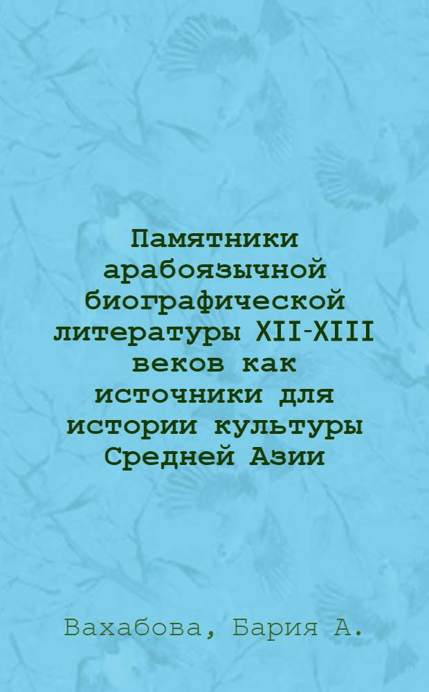 Памятники арабоязычной биографической литературы XII-XIII веков как источники для истории культуры Средней Азии : Автореф. дис. на соискание учен. степени канд. филол. наук