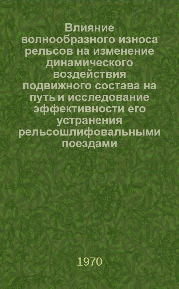 Влияние волнообразного износа рельсов на изменение динамического воздействия подвижного состава на путь и исследование эффективности его устранения рельсошлифовальными поездами : Автореф. дис. на соискание учен. степени канд. техн. наук : (432)