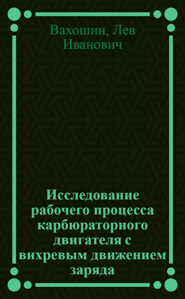 Исследование рабочего процесса карбюраторного двигателя с вихревым движением заряда : Автореф. дис. на соискание учен. степени канд. техн. наук : (190)