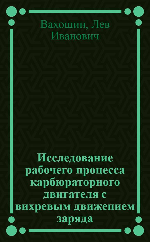 Исследование рабочего процесса карбюраторного двигателя с вихревым движением заряда : Автореф. дис. на соискание учен. степени канд. техн. наук : (190)