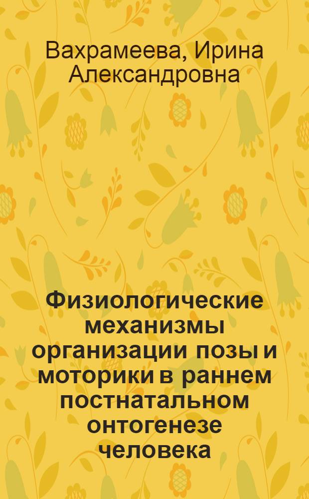 Физиологические механизмы организации позы и моторики в раннем постнатальном онтогенезе человека : Автореф. дис. на соиск. учен. степени д-ра биол. наук : (03.00.13)