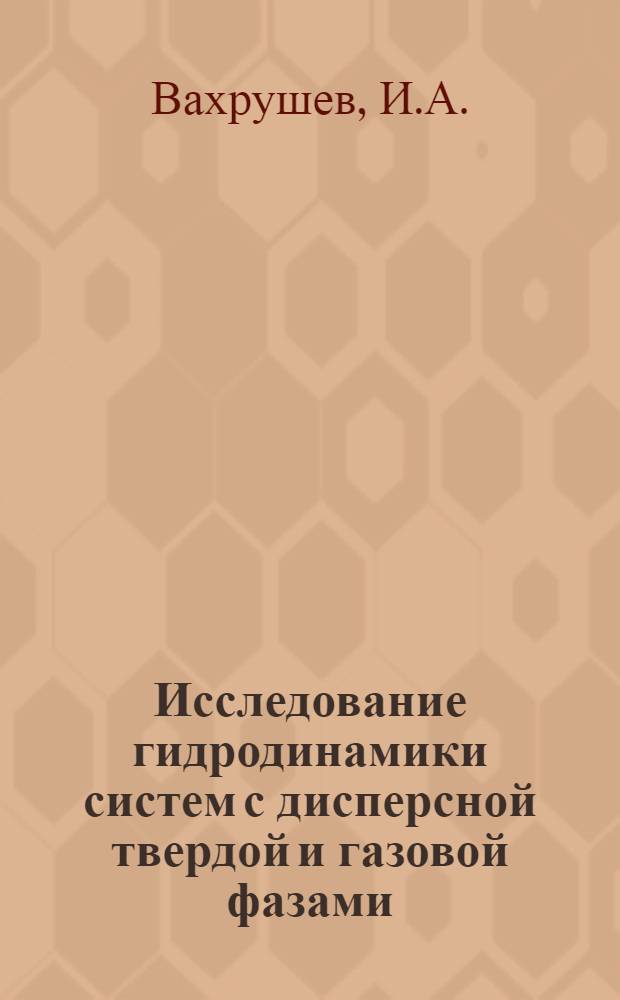 Исследование гидродинамики систем с дисперсной твердой и газовой фазами : Автореф. дис. на соиск. учен. степени д-ра техн. наук : (347)
