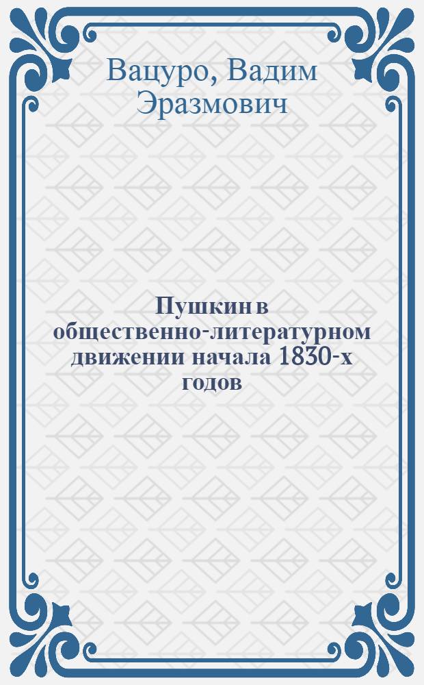 Пушкин в общественно-литературном движении начала 1830-х годов : Автореф. дис. на соискание учен. степени канд. филол. наук : (640)