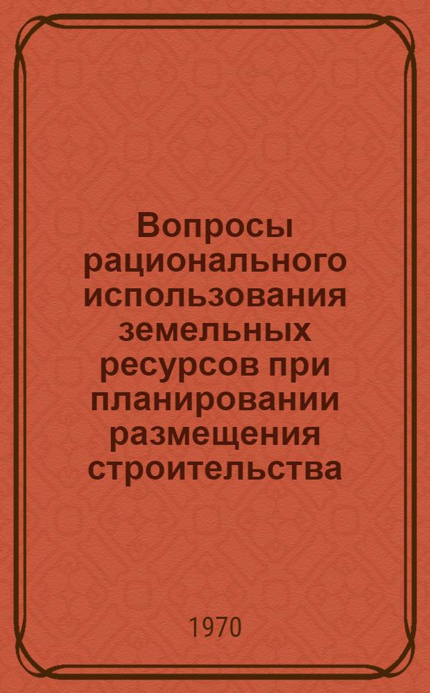 Вопросы рационального использования земельных ресурсов при планировании размещения строительства : (На примере районов Краснодарского края) : Автореф. дис. на соискание учен. степени канд. экон. наук : (08.594)