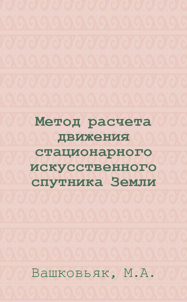 Метод расчета движения стационарного искусственного спутника Земли : Автореф. дис. на соискание учен. степени канд. физ.-мат. наук : (020)
