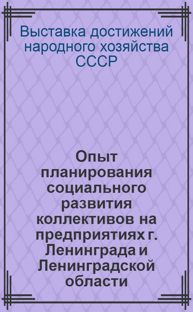 Опыт планирования социального развития коллективов на предприятиях г. Ленинграда и Ленинградской области : Темат. выставка : День работников сельского хозяйства : Доклады и выступления