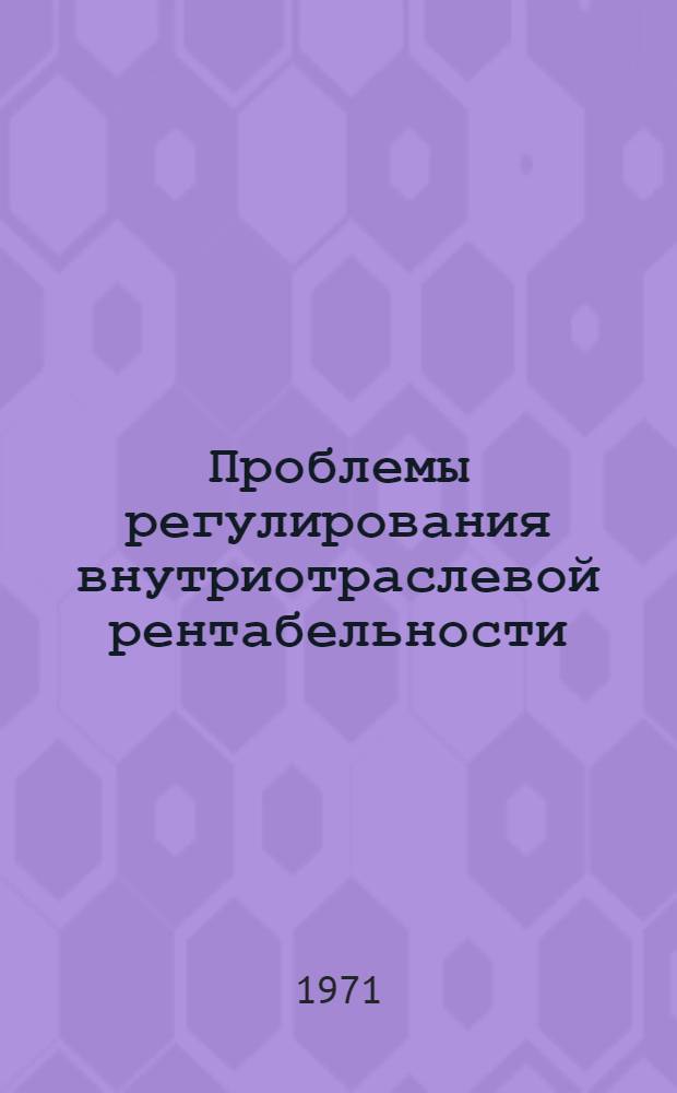 Проблемы регулирования внутриотраслевой рентабельности : Автореф. дис. на соискание учен. степени канд. экон. наук : (590)