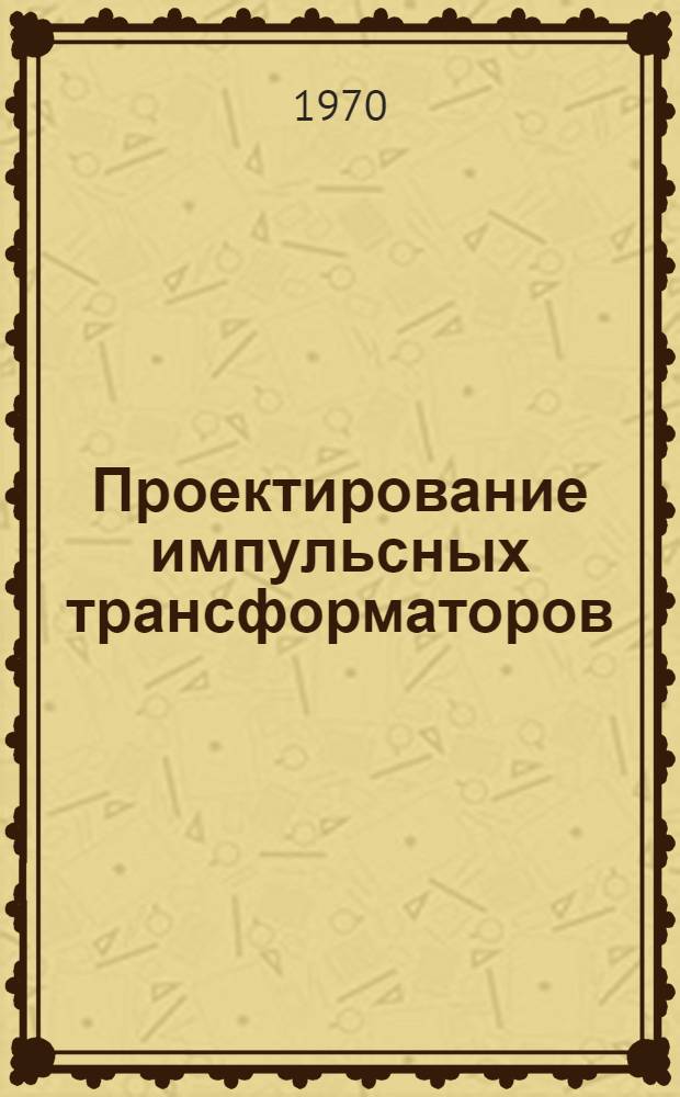 Проектирование импульсных трансформаторов : Учеб. пособие по курсовому и дипломному проектирования