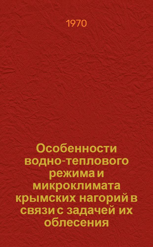 Особенности водно-теплового режима и микроклимата крымских нагорий в связи с задачей их облесения : Автореф. дис. на соискание учен. степени канд. геогр. наук : (11.690)