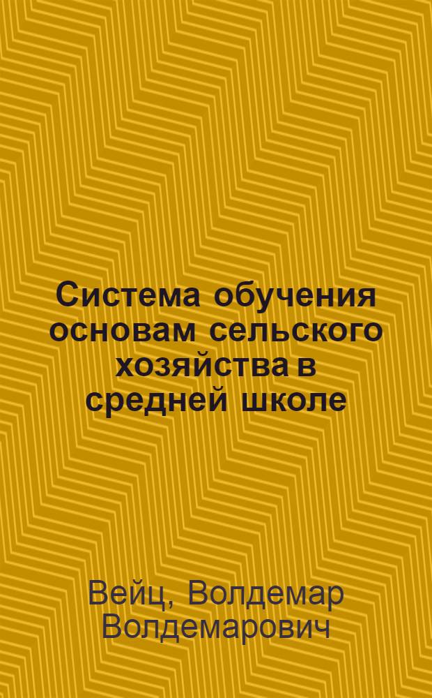 Система обучения основам сельского хозяйства в средней школе : (На основе исследований в школах Латв. ССР) : Автореф. дис. на соискание учен. степени д-ра пед. наук : (732)
