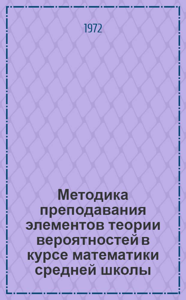 Методика преподавания элементов теории вероятностей в курсе математики средней школы : Автореф. дис. на соиск. учен. степени канд. пед. наук : (00.02)