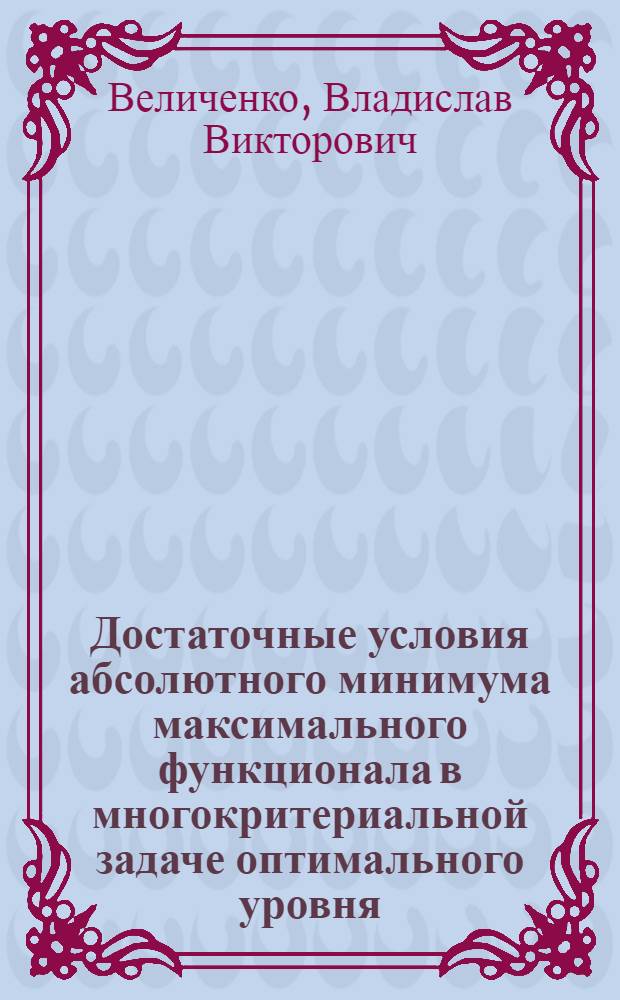 Достаточные условия абсолютного минимума максимального функционала в многокритериальной задаче оптимального уровня. Идентификация и управление линейными динамическими системами неизвестного порядка. Оптимальная стабилизация систем с распределенными параметрами