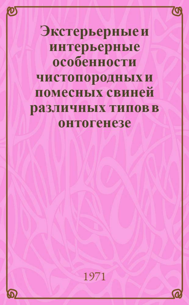 Экстерьерные и интерьерные особенности чистопородных и помесных свиней различных типов в онтогенезе : Автореф. дис. на соискание учен. степени канд. с.-х. наук : (553)