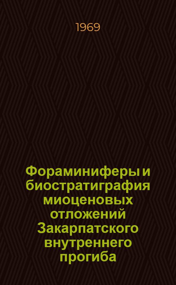 Фораминиферы и биостратиграфия миоценовых отложений Закарпатского внутреннего прогиба : Автореф. дис. на соискание ученой степени доктора геолого-минеральных наук : (128)